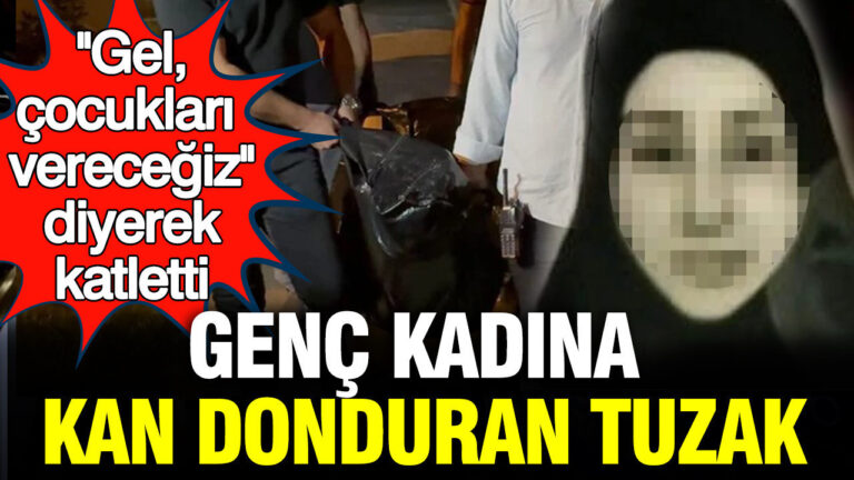 genc-kadina-kan-donduran-tuzak-gel-cocuklari-verecegiz-diyerek-katletti-a73WcUUZ-1